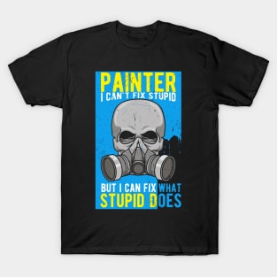 PAINTER: Painter I Can't Fix Stupid T-Shirt